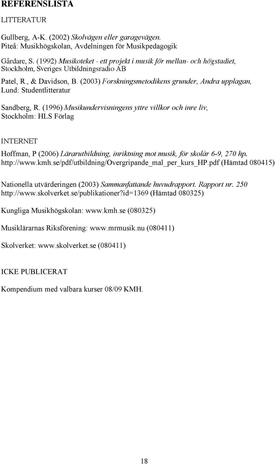 (2003) Forskningsmetodikens grunder, Andra upplagan, Lund: Studentlitteratur Sandberg, R.