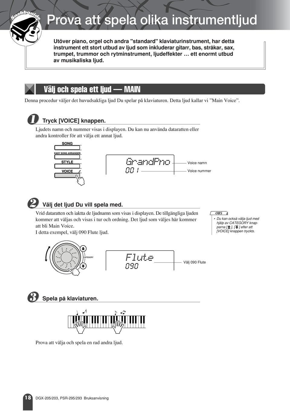 1 Välj och spela ett ljud MAIN Tryck [VOICE] knappen. Ljudets namn och nummer visas i displayen. Du kan nu använda dataratten eller andra kontroller för att välja ett annat ljud.