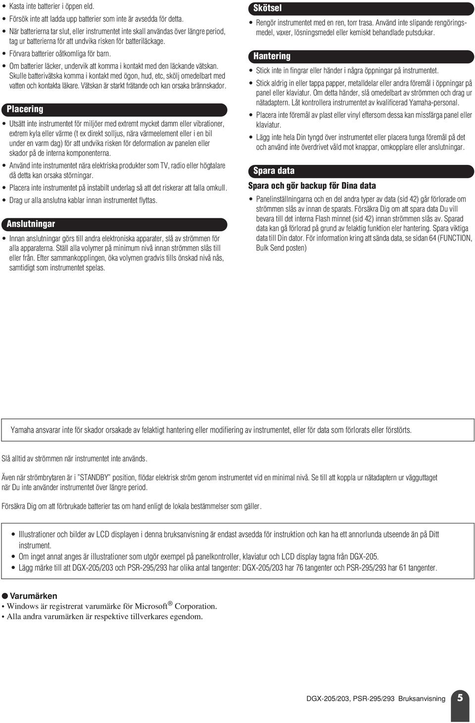 Om batterier läcker, undervik att komma i kontakt med den läckande vätskan. Skulle batterivätska komma i kontakt med ögon, hud, etc, skölj omedelbart med vatten och kontakta läkare.