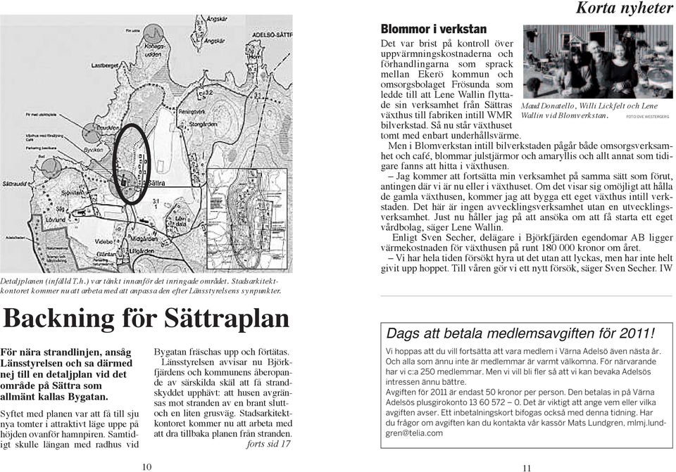 Syftet med planen var att få till sju nya tomter i attraktivt läge uppe på höjden ovanför hamnpiren. Samtid - igt skulle längan med radhus vid 10 Bygatan fräschas upp och förtätas.