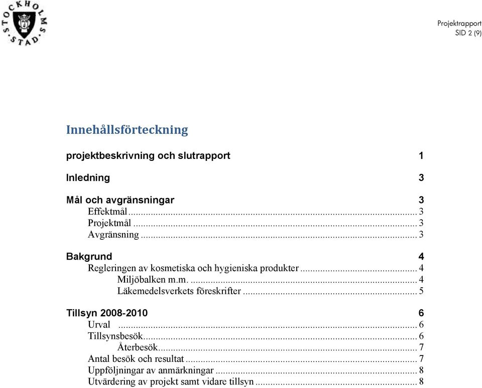 .. 4 Miljöbalken m.m.... 4 Läkemedelsverkets föreskrifter... 5 Tillsyn 2008-2010 6 Urval... 6 Tillsynsbesök.