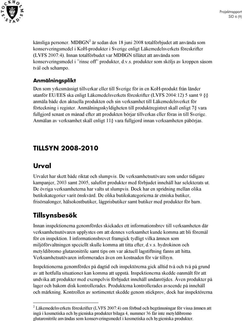 Anmälningsplikt Den som yrkesmässigt tillverkar eller till Sverige för in en KoH-produkt från länder utanför EU/EES ska enligt Läkemedelsverkets föreskrifter (LVFS 2004:12) 5 samt 9 anmäla både den