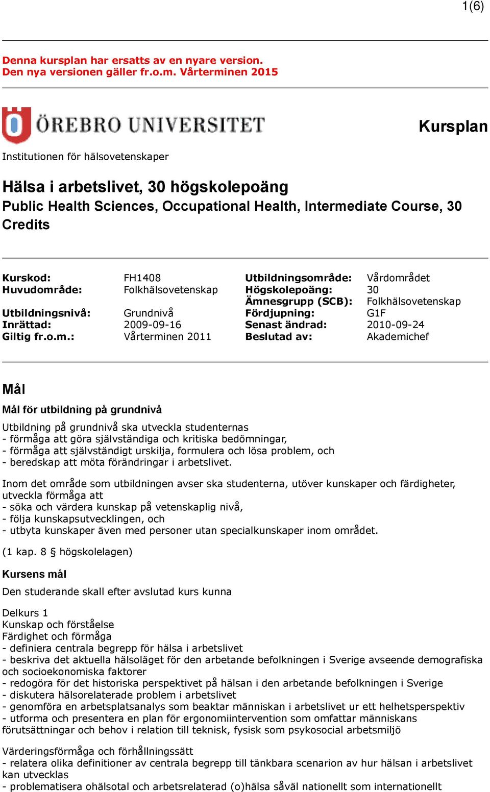 Utbildningsområde: Vårdområdet Huvudområde: Folkhälsovetenskap Högskolepoäng: 30 Ämnesgrupp (SCB): Folkhälsovetenskap Utbildningsnivå: Grundnivå Fördjupning: G1F Inrättad: 2009-09-16 Senast ändrad: