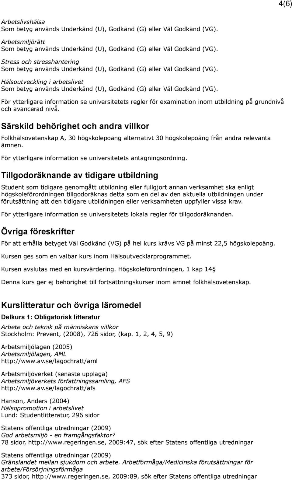 För ytterligare information se universitetets antagningsordning.