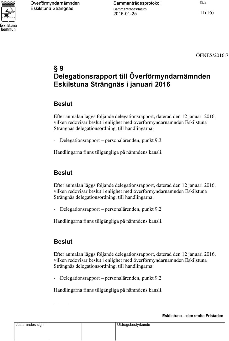 Efter anmälan läggs följande delegationsrapport, daterad den 12 januari 2016, vilken redovisar beslut i enlighet med överförmyndarnämnden Eskilstuna Strängnäs delegationsordning, till handlingarna: -