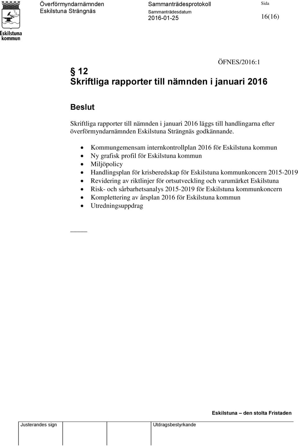 Kommungemensam internkontrollplan 2016 för Eskilstuna kommun Ny grafisk profil för Eskilstuna kommun Miljöpolicy Handlingsplan för