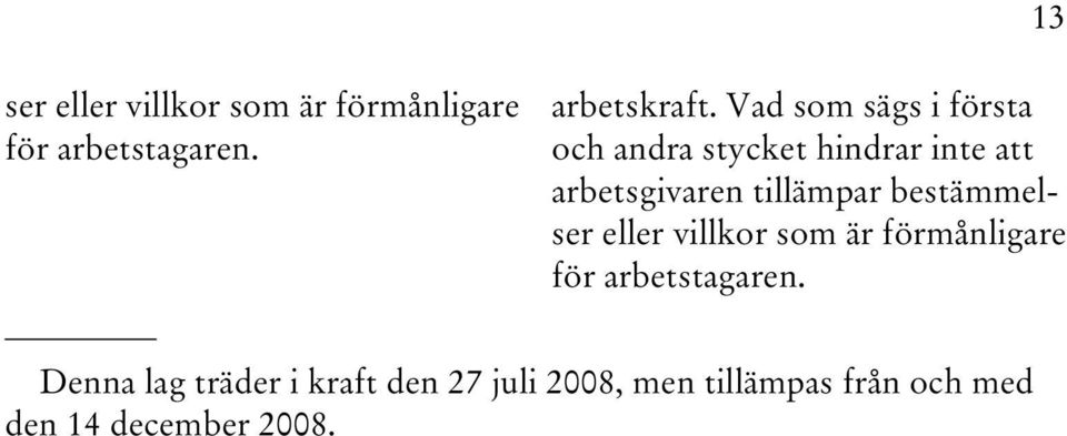 tillämpar bestämmelser eller villkor som är förmånligare för arbetstagaren.