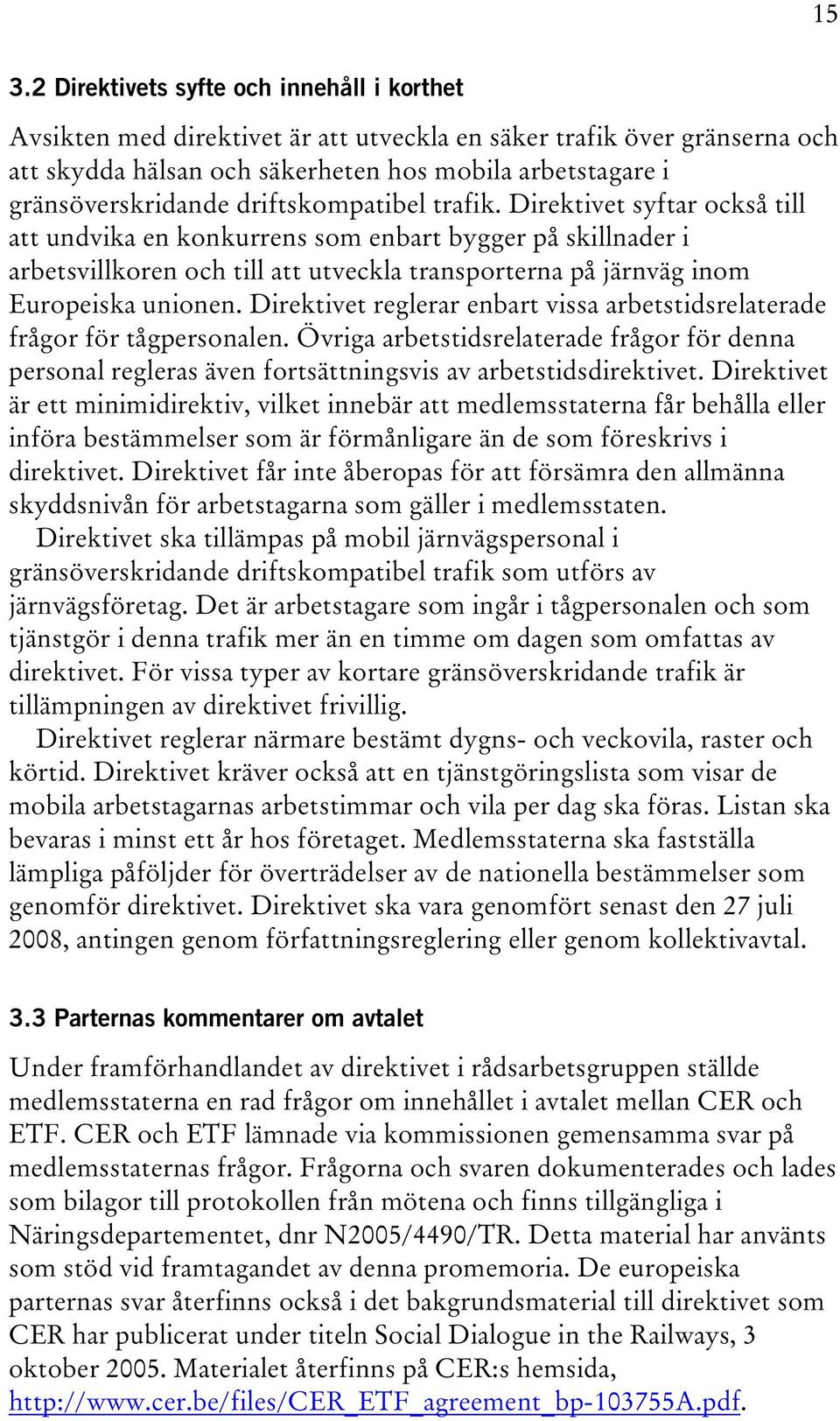 Direktivet syftar också till att undvika en konkurrens som enbart bygger på skillnader i arbetsvillkoren och till att utveckla transporterna på järnväg inom Europeiska unionen.