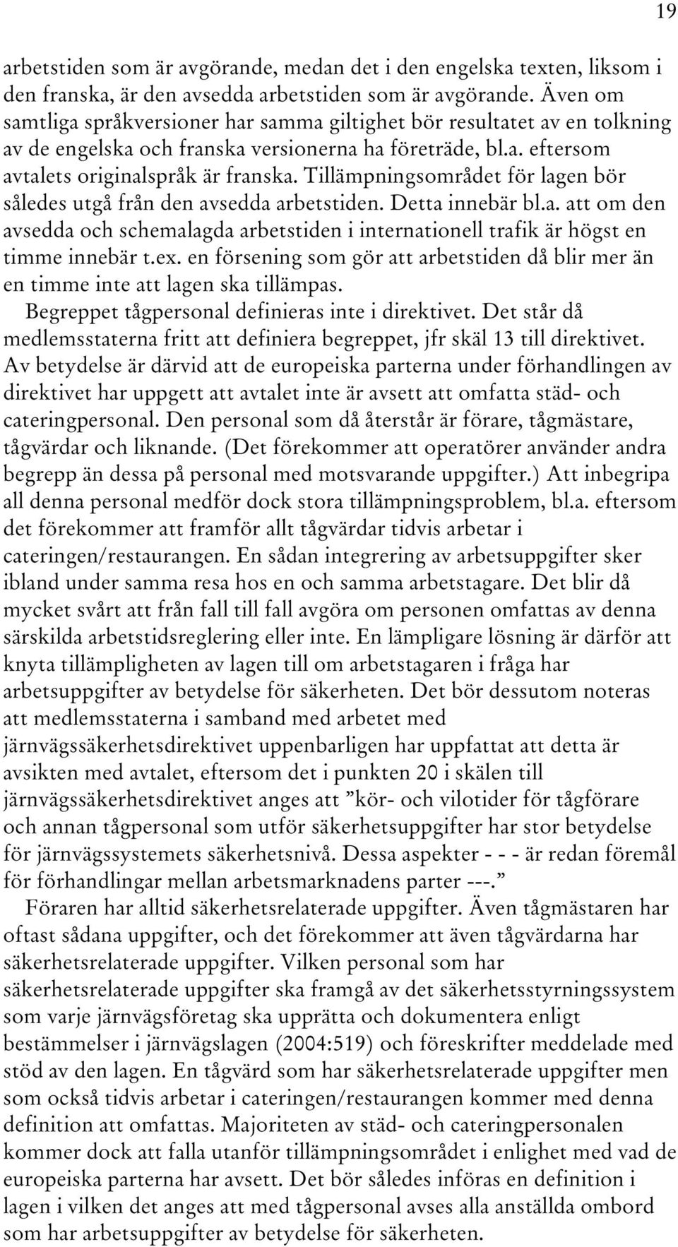 Tillämpningsområdet för lagen bör således utgå från den avsedda arbetstiden. Detta innebär bl.a. att om den avsedda och schemalagda arbetstiden i internationell trafik är högst en timme innebär t.ex.