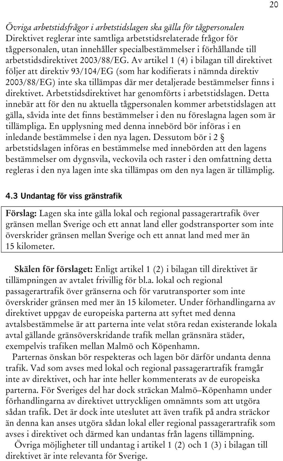 Av artikel 1 (4) i bilagan till direktivet följer att direktiv 93/104/EG (som har kodifierats i nämnda direktiv 2003/88/EG) inte ska tillämpas där mer detaljerade bestämmelser finns i direktivet.