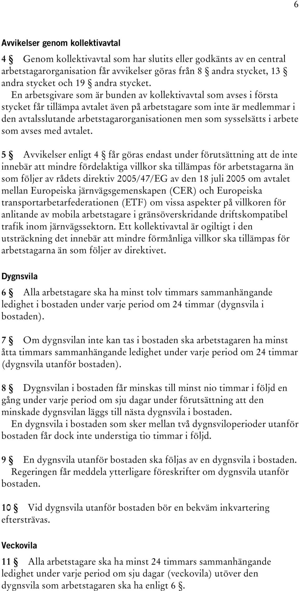 En arbetsgivare som är bunden av kollektivavtal som avses i första stycket får tillämpa avtalet även på arbetstagare som inte är medlemmar i den avtalsslutande arbetstagarorganisationen men som