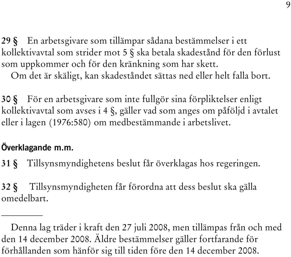 30 För en arbetsgivare som inte fullgör sina förpliktelser enligt kollektivavtal som avses i 4, gäller vad som anges om påföljd i avtalet eller i lagen (1976:580) om medbestämmande i arbetslivet.