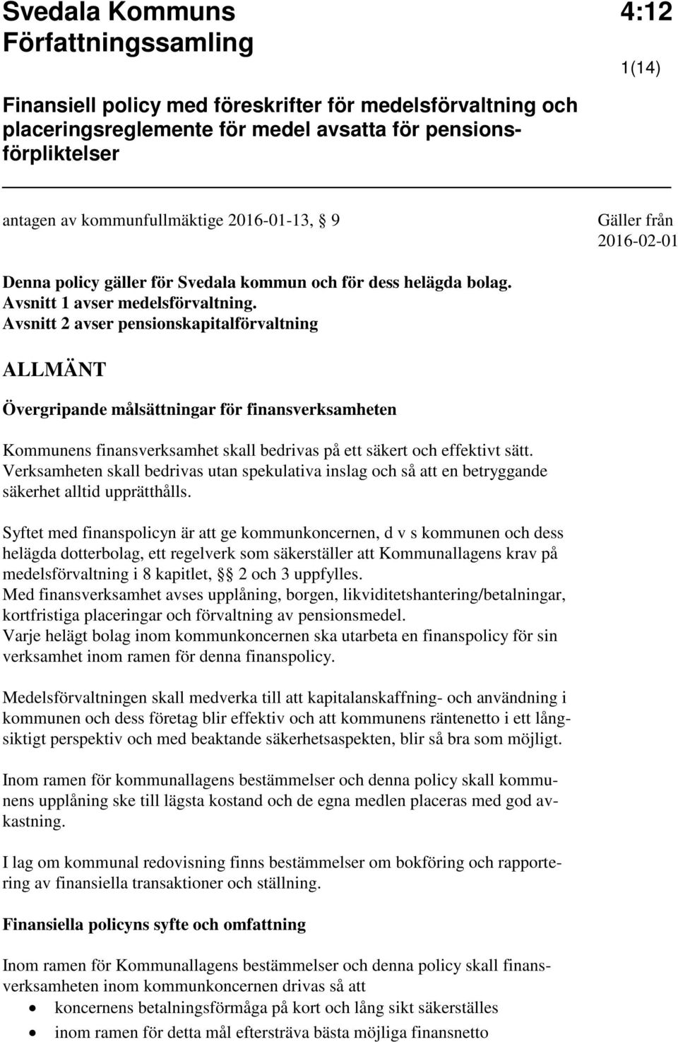 Avsnitt 2 avser pensionskapitalförvaltning ALLMÄNT Övergripande målsättningar för finansverksamheten Kommunens finansverksamhet skall bedrivas på ett säkert och effektivt sätt.