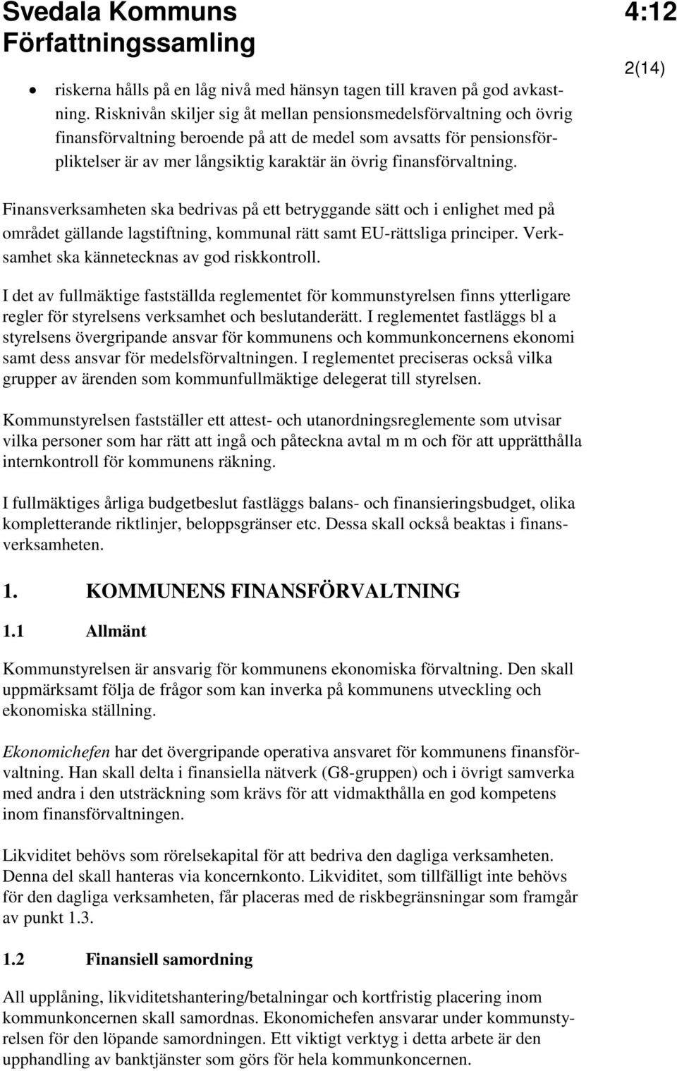 finansförvaltning. Finansverksamheten ska bedrivas på ett betryggande sätt och i enlighet med på området gällande lagstiftning, kommunal rätt samt EU-rättsliga principer.