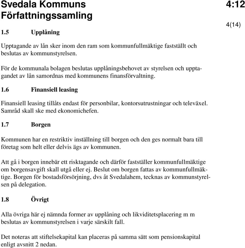 6 Finansiell leasing Finansiell leasing tillåts endast för personbilar, kontorsutrustningar och televäxel. Samråd skall ske med ekonomichefen. 1.