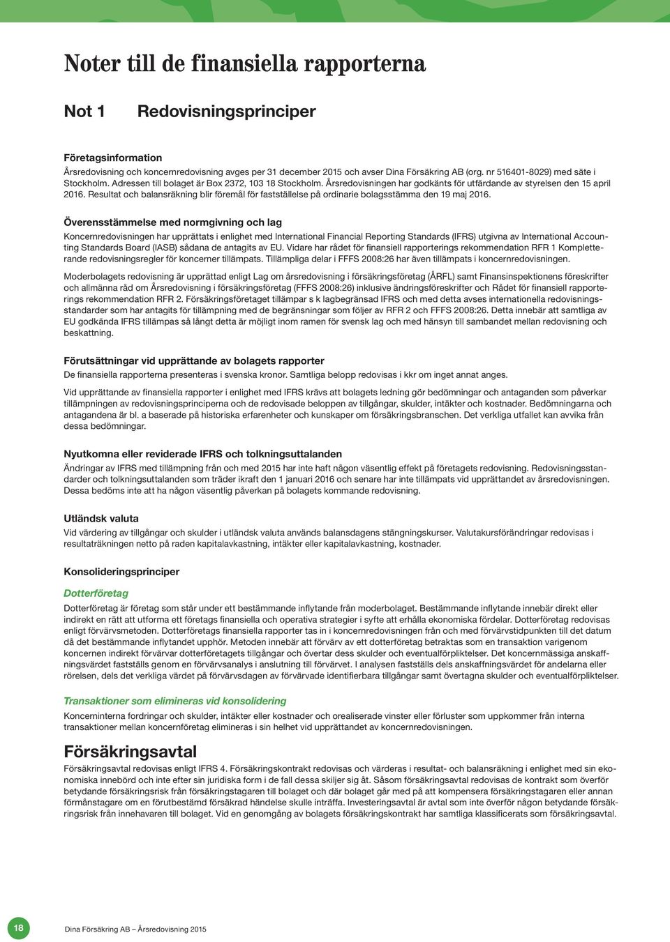 Resultat och balansräkning blir föremål för fastställelse på ordinarie bolagsstämma den 19 maj 2016.