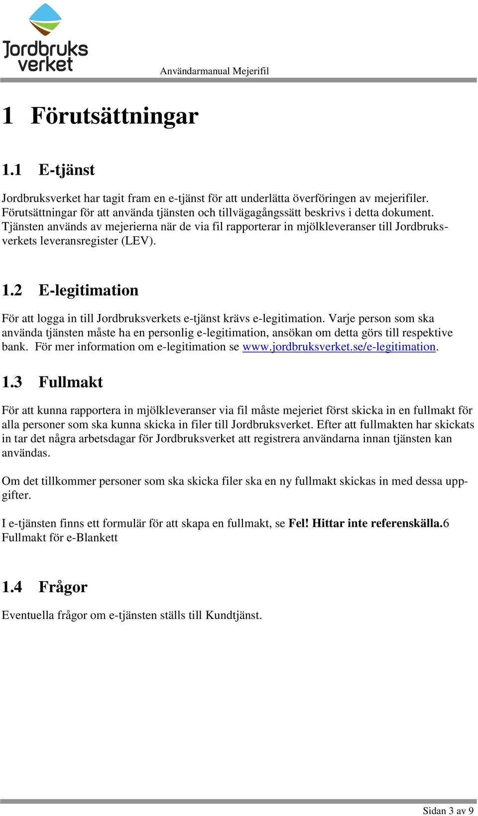 Tjänsten används av mejerierna när de via fil rapporterar in mjölkleveranser till Jordbruksverkets leveransregister (LEV). 1.