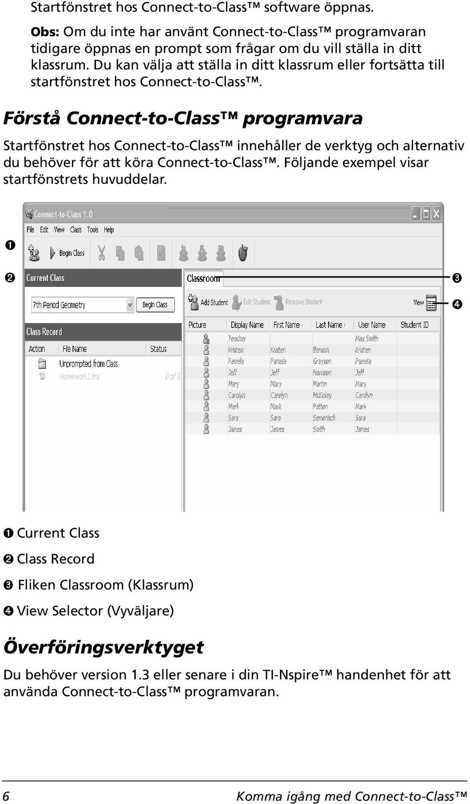 Förstå Connect-to-Class programvara Startfönstret hos Connect-to-Class innehåller de verktyg och alternativ du behöver för att köra Connect-to-Class.