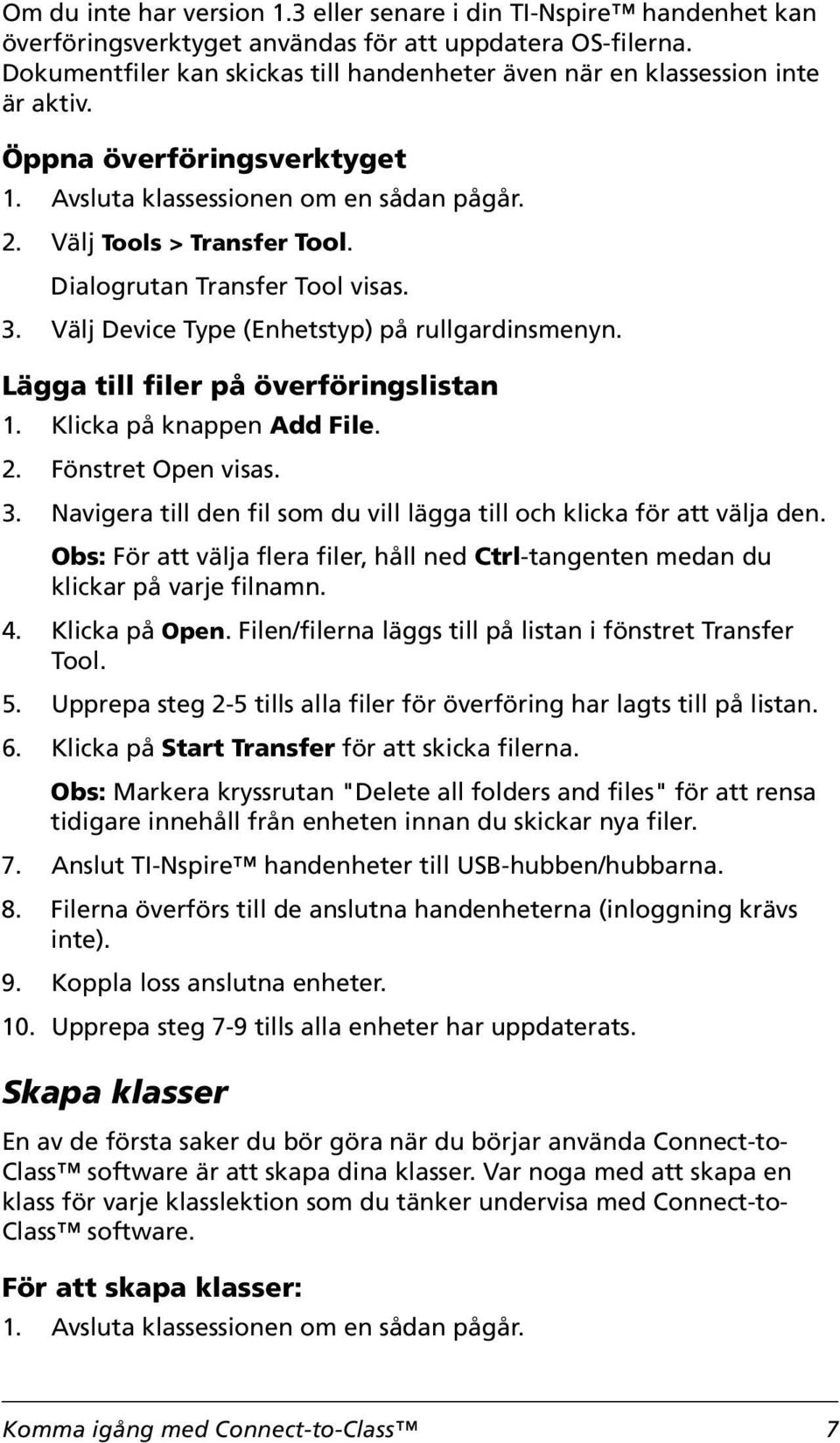 Dialogrutan Transfer Tool visas. 3. Välj Device Type (Enhetstyp) på rullgardinsmenyn. Lägga till filer på överföringslistan 1. Klicka på knappen Add File. 2. Fönstret Open visas. 3. Navigera till den fil som du vill lägga till och klicka för att välja den.