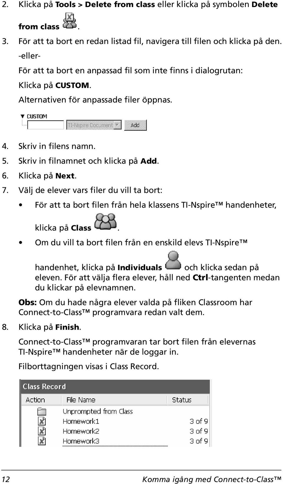 Klicka på Next. 7. Välj de elever vars filer du vill ta bort: För att ta bort filen från hela klassens TI-Nspire handenheter, klicka på Class.