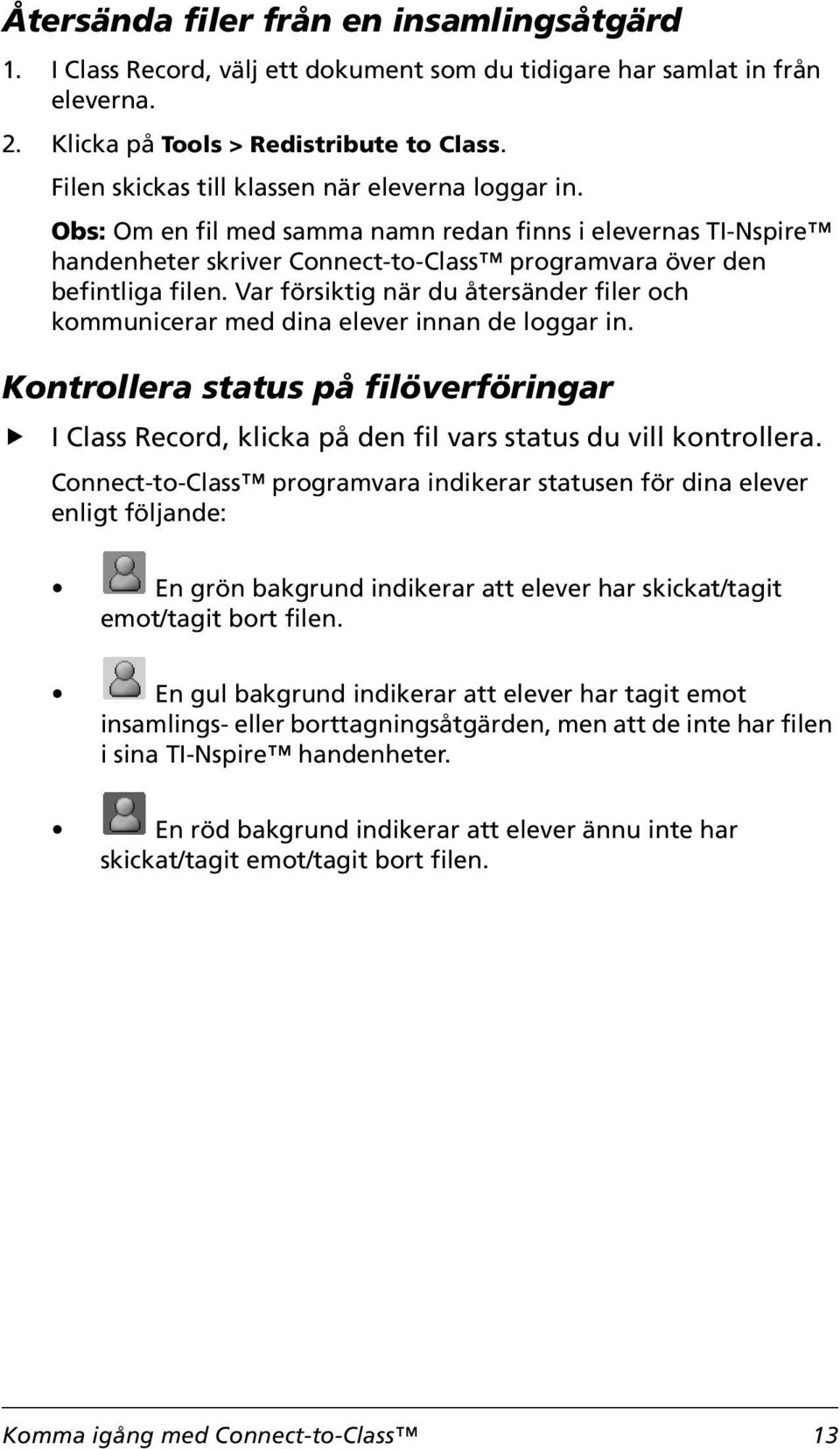 Var försiktig när du återsänder filer och kommunicerar med dina elever innan de loggar in. Kontrollera status på filöverföringar I Class Record, klicka på den fil vars status du vill kontrollera.