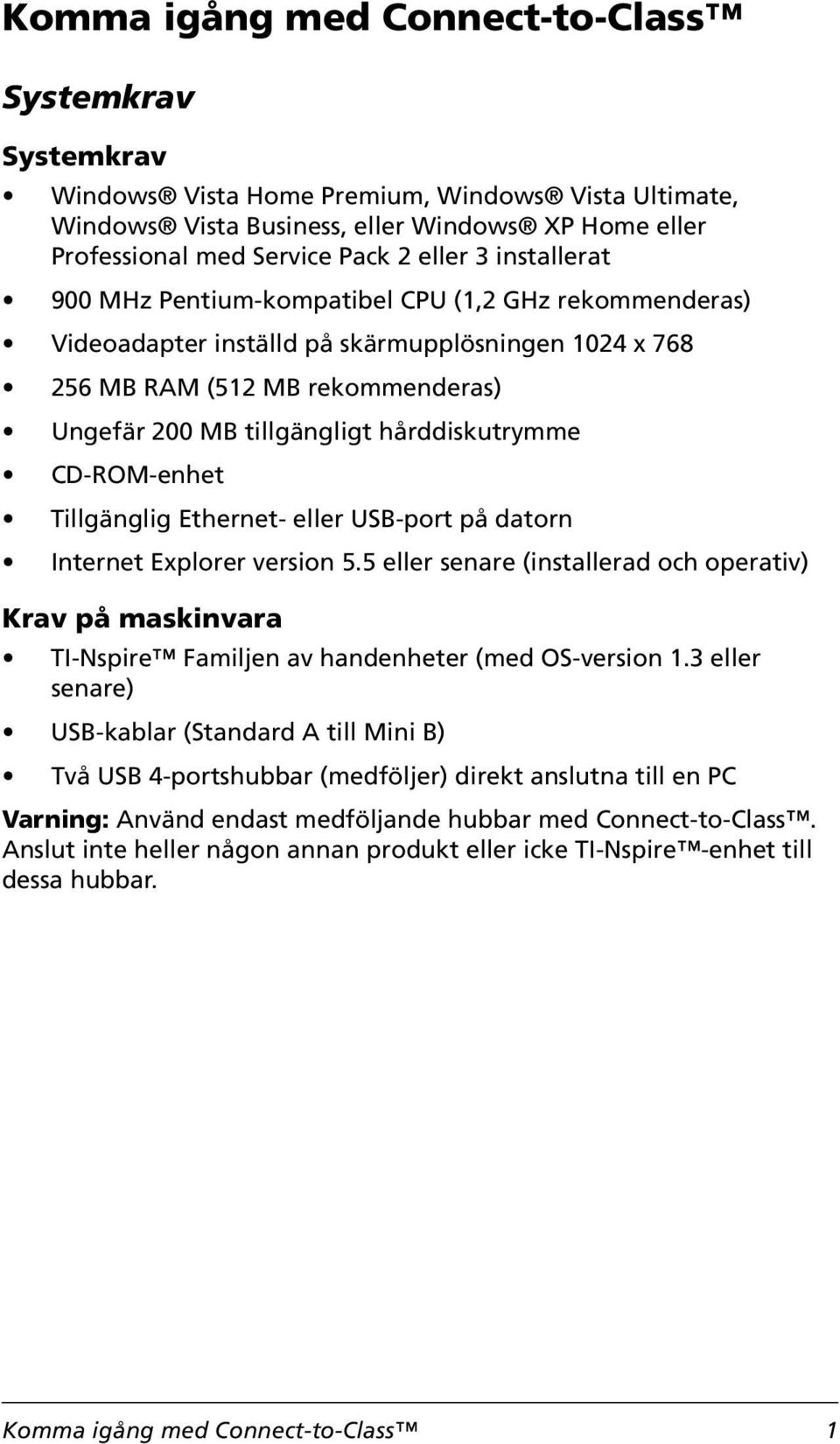 CD-ROM-enhet Tillgänglig Ethernet- eller USB-port på datorn Internet Explorer version 5.