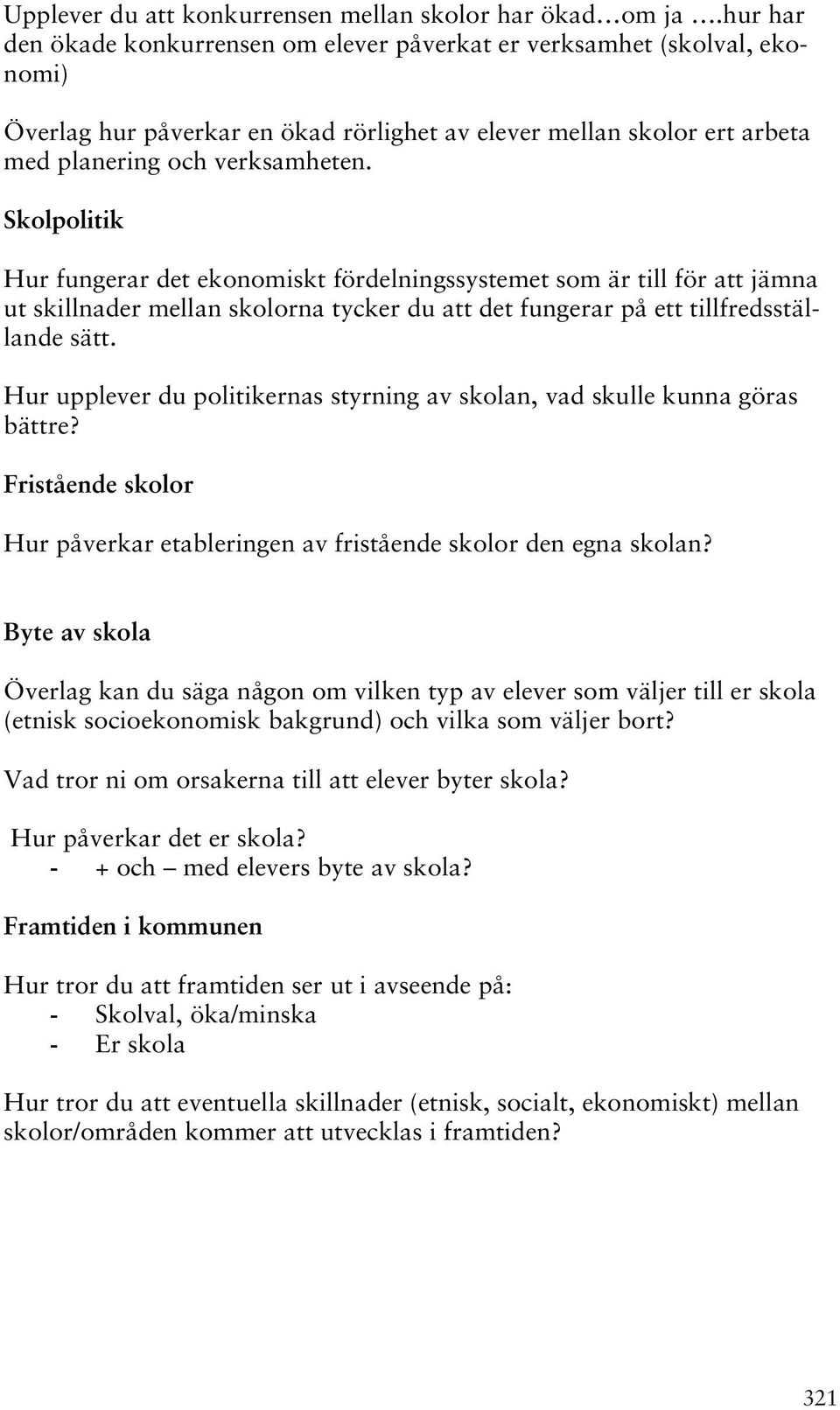 Skolpolitik Hur fungerar det ekonomiskt fördelningssystemet som är till för att jämna ut skillnader mellan skolorna tycker du att det fungerar på ett tillfredsställande sätt.