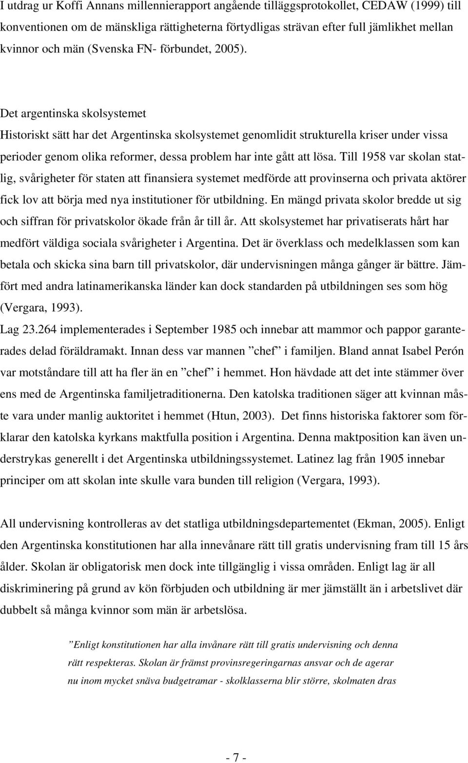 Det argentinska skolsystemet Historiskt sätt har det Argentinska skolsystemet genomlidit strukturella kriser under vissa perioder genom olika reformer, dessa problem har inte gått att lösa.