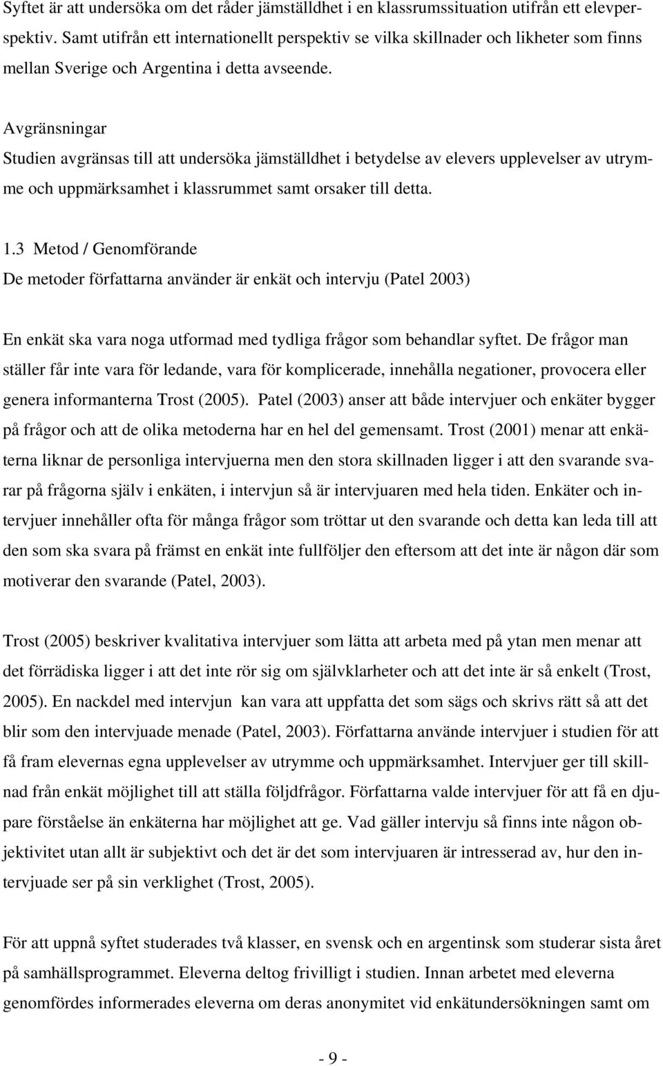 Avgränsningar Studien avgränsas till att undersöka jämställdhet i betydelse av elevers upplevelser av utrymme och uppmärksamhet i klassrummet samt orsaker till detta. 1.