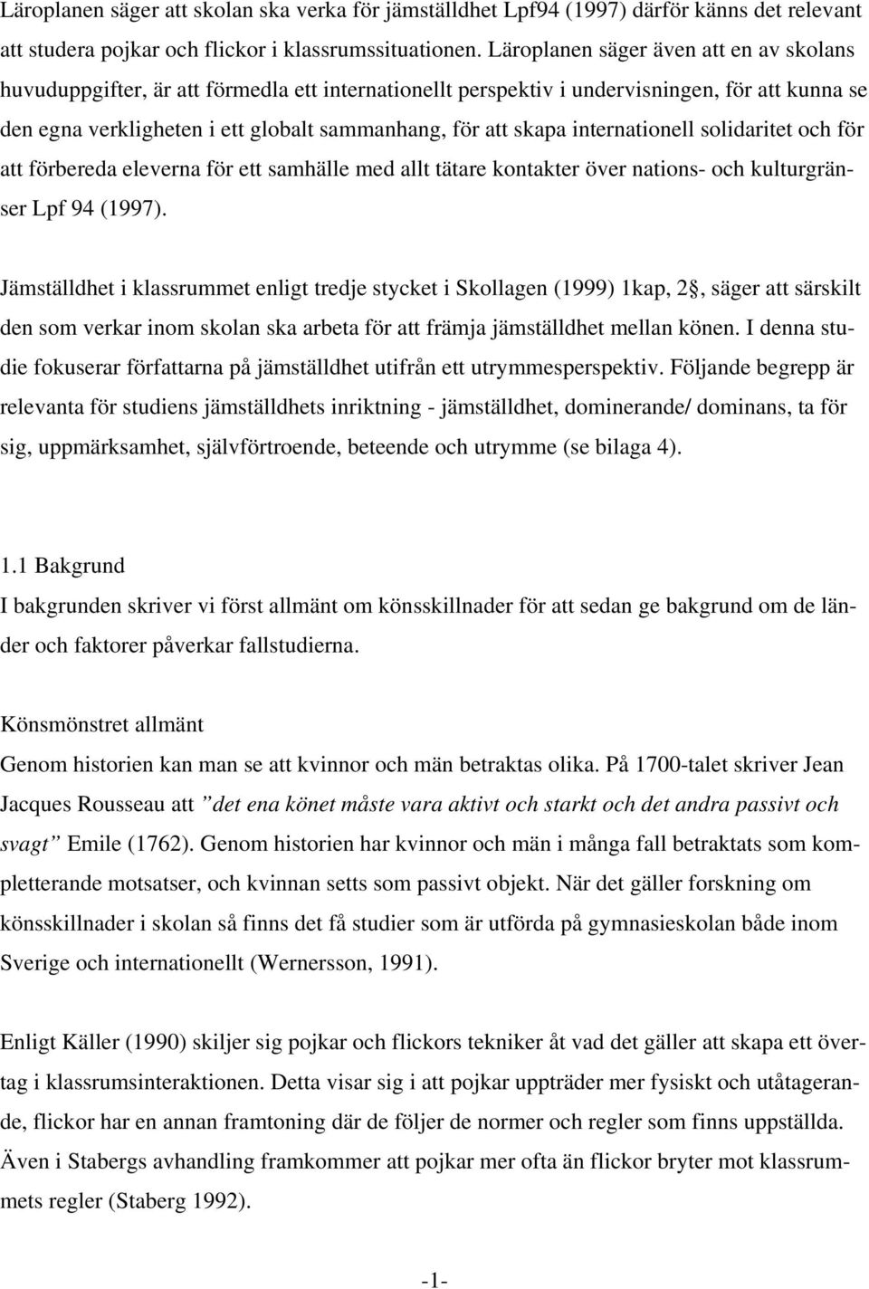 internationell solidaritet och för att förbereda eleverna för ett samhälle med allt tätare kontakter över nations- och kulturgränser Lpf 94 (1997).