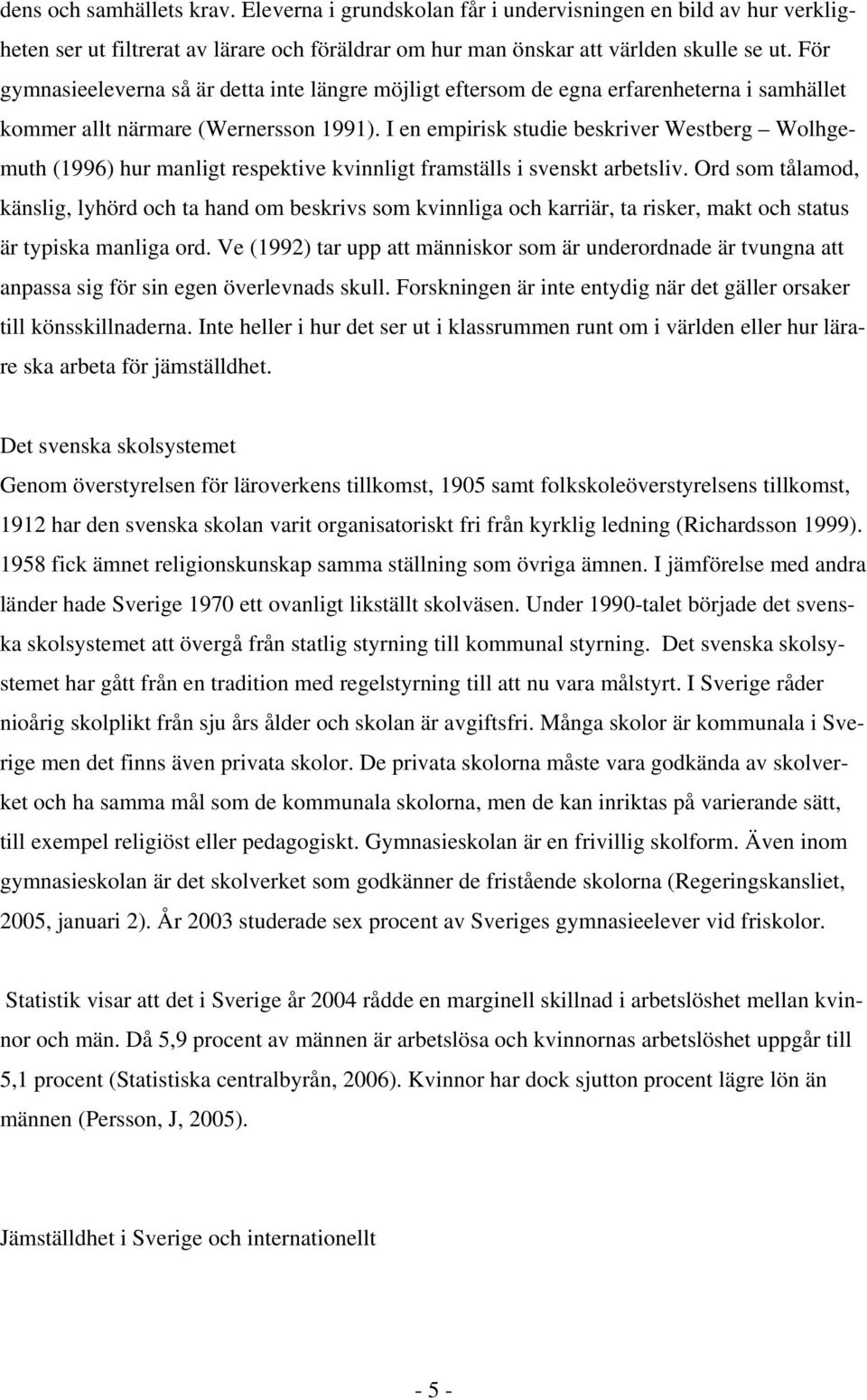 I en empirisk studie beskriver Westberg Wolhgemuth (1996) hur manligt respektive kvinnligt framställs i svenskt arbetsliv.