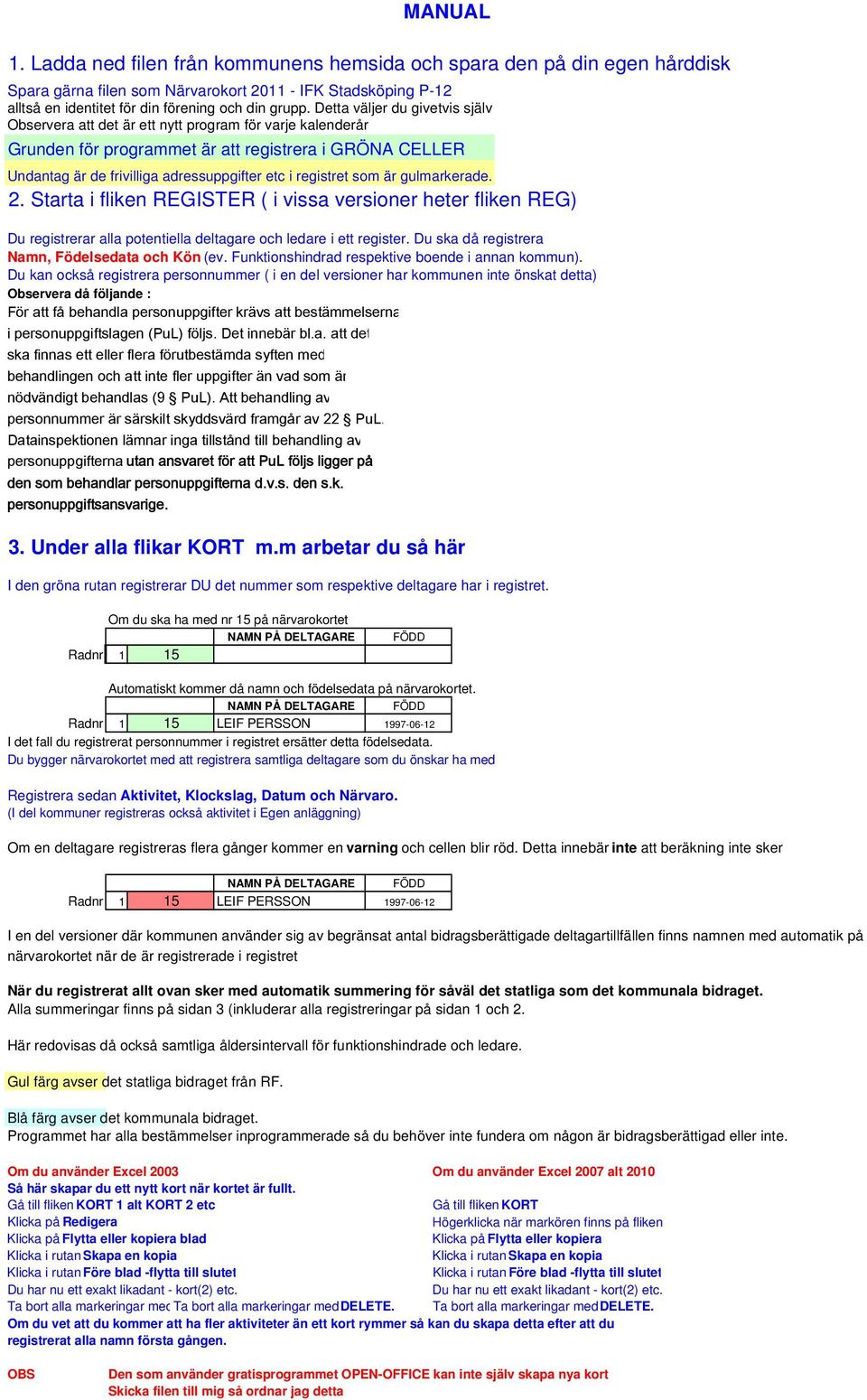 registret som är gulmarkerade. Du registrerar alla potentiella deltagare och ledare i ett register. Du ska då registrera Namn, Födelsedata och Kön (ev.