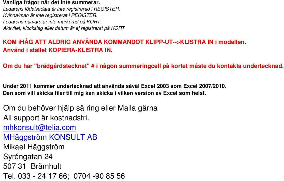 Om du har "brädgårdstecknet" # i någon summeringcell på kortet måste du kontakta undertecknad. Under 2011 kommer undertecknad att använda såväl Excel 2003 som Excel 2007/2010.