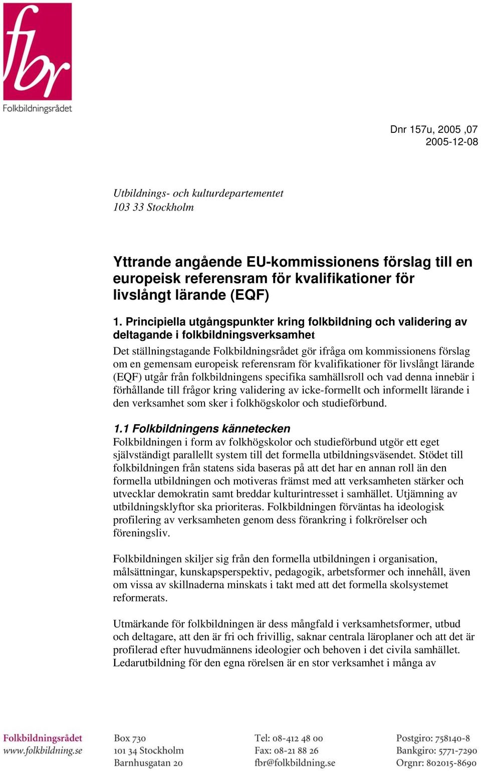 Principiella utgångspunkter kring folkbildning och validering av deltagande i folkbildningsverksamhet Det ställningstagande Folkbildningsrådet gör ifråga om kommissionens förslag om en gemensam