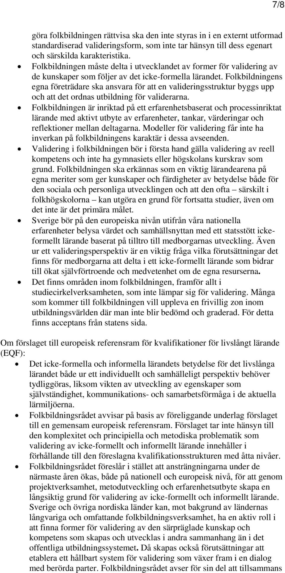 Folkbildningens egna företrädare ska ansvara för att en valideringsstruktur byggs upp och att det ordnas utbildning för validerarna.