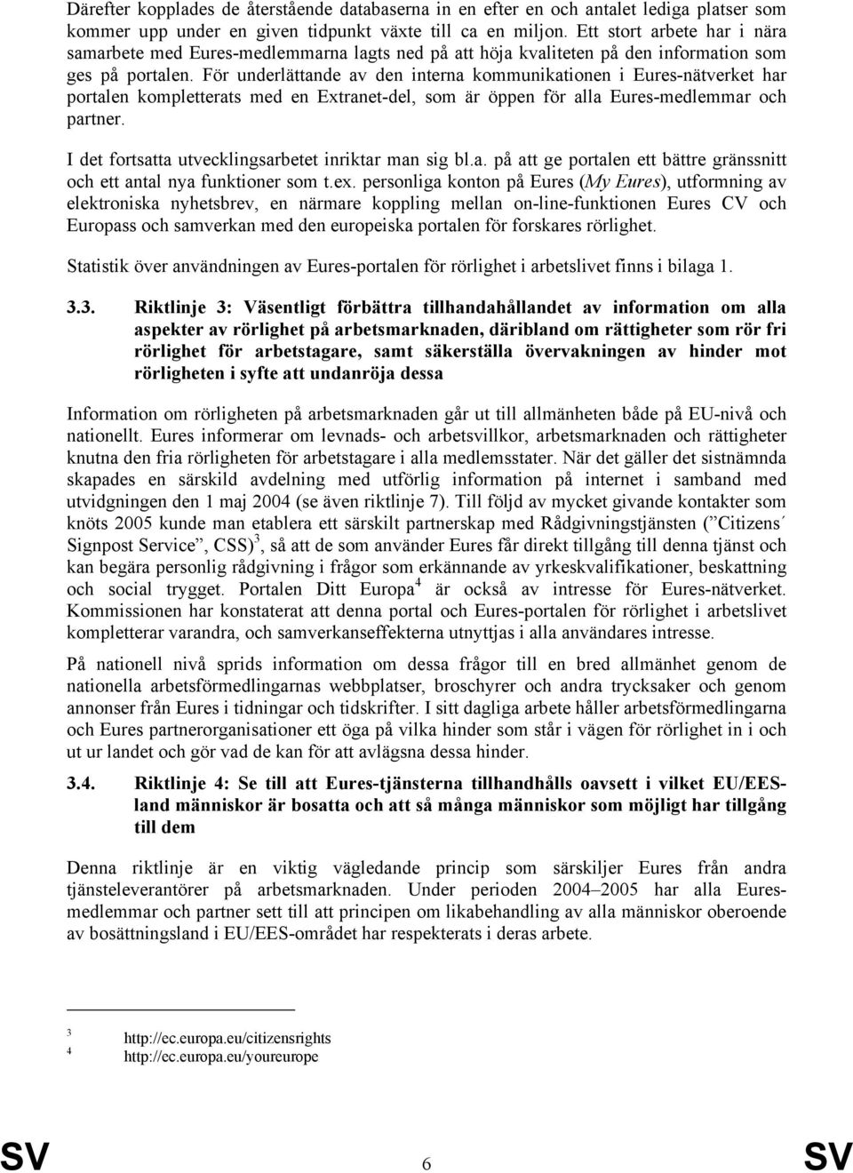 För underlättande av den interna kommunikationen i Eures-nätverket har portalen kompletterats med en Extranet-del, som är öppen för alla Eures-medlemmar och partner.