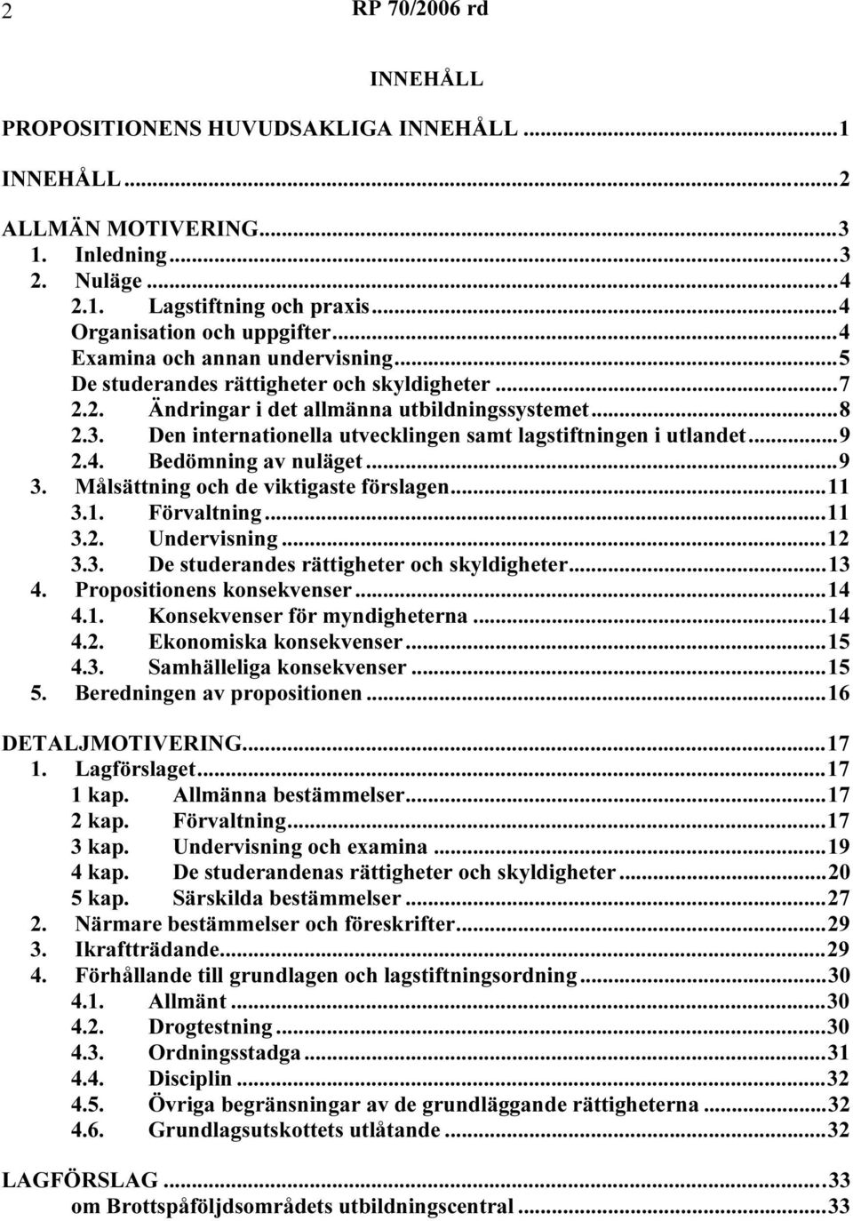 Den internationella utvecklingen samt lagstiftningen i utlandet...9 2.4. Bedömning av nuläget...9 3. Målsättning och de viktigaste förslagen...11 3.1. Förvaltning...11 3.2. Undervisning...12 3.3. De studerandes rättigheter och skyldigheter.