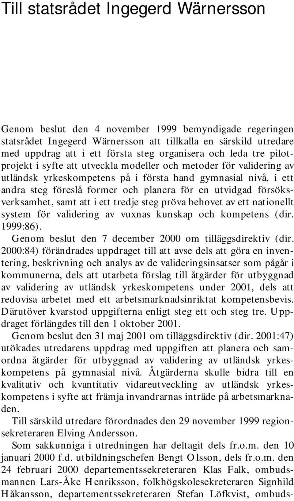 för en utvidgad försöksverksamhet, samt att i ett tredje steg pröva behovet av ett nationellt system för validering av vuxnas kunskap och kompetens (dir. 1999:86).