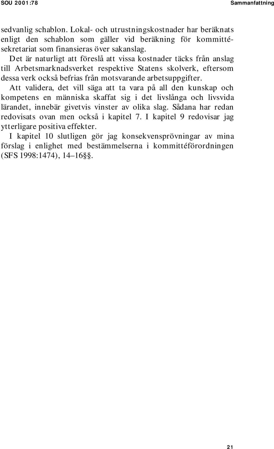 Att validera, det vill säga att ta vara på all den kunskap och kompetens en människa skaffat sig i det livslånga och livsvida lärandet, innebär givetvis vinster av olika slag.