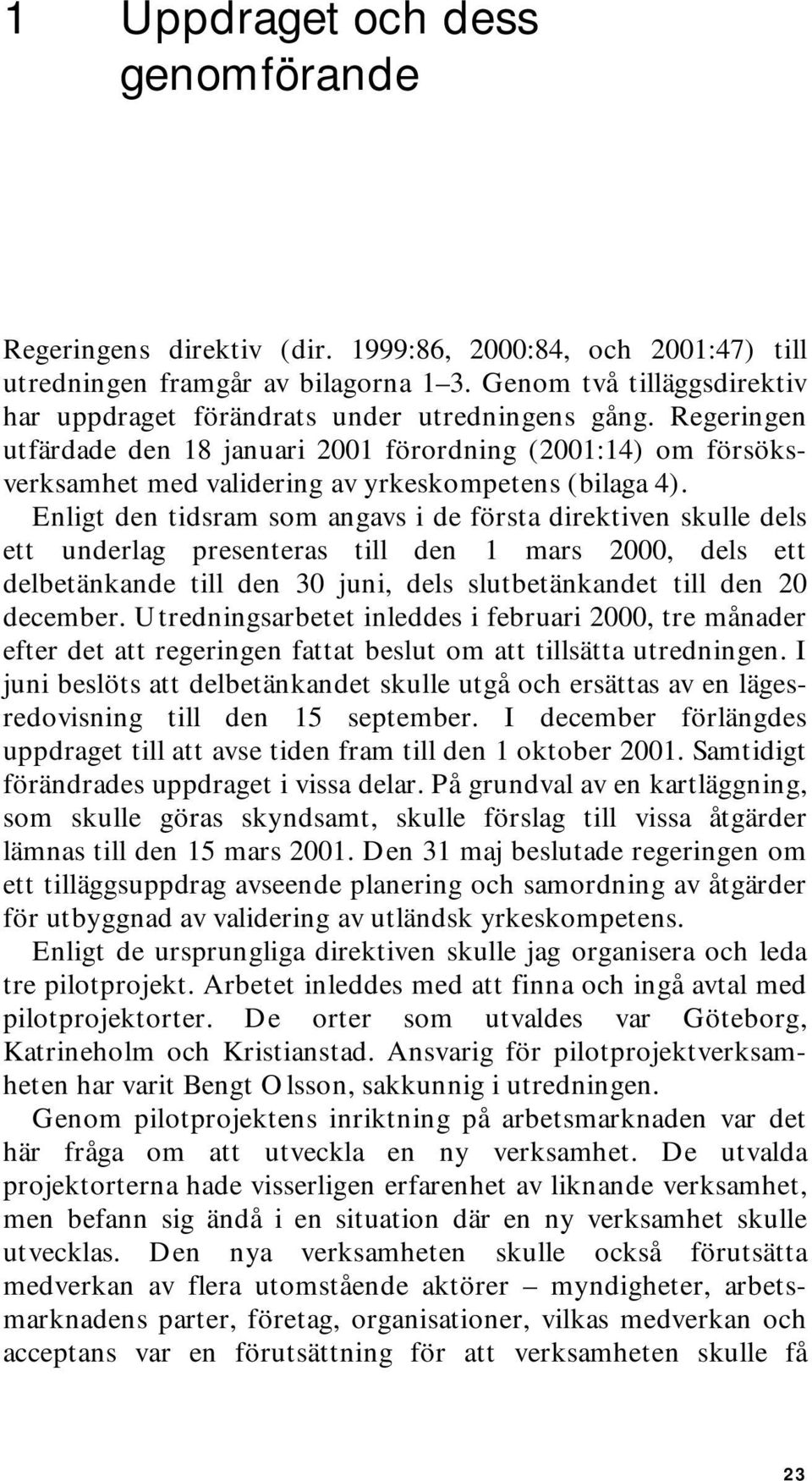 Regeringen utfärdade den 18 januari 2001 förordning (2001:14) om försöksverksamhet med validering av yrkeskompetens (bilaga 4).