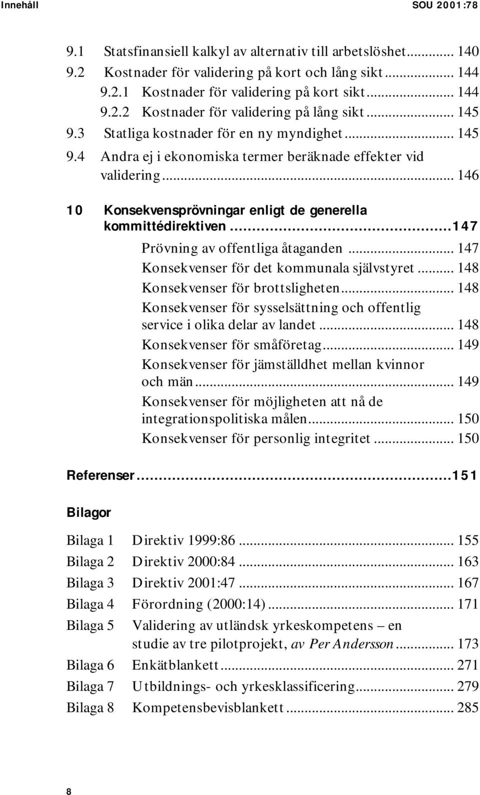 ..147 Prövning av offentliga åtaganden... 147 Konsekvenser för det kommunala självstyret... 148 Konsekvenser för brottsligheten.