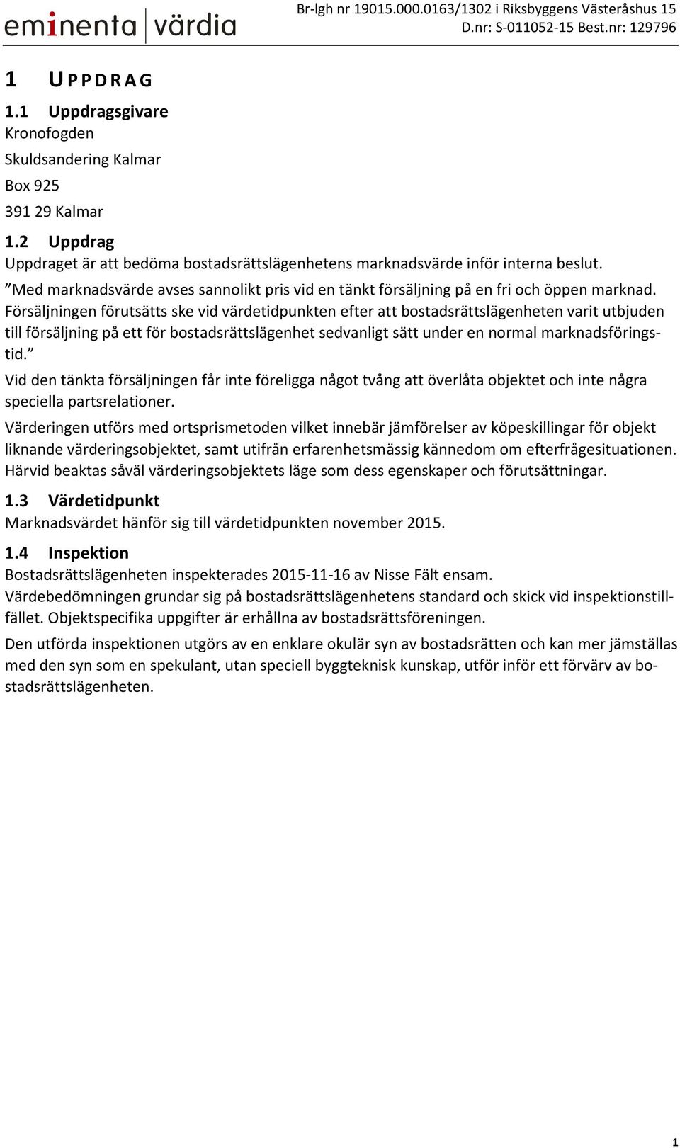 Försäljningen förutsätts ske vid värdetidpunkten efter att bostadsrättslägenheten varit utbjuden till försäljning på ett för bostadsrättslägenhet sedvanligt sätt under en normal marknadsföringstid.