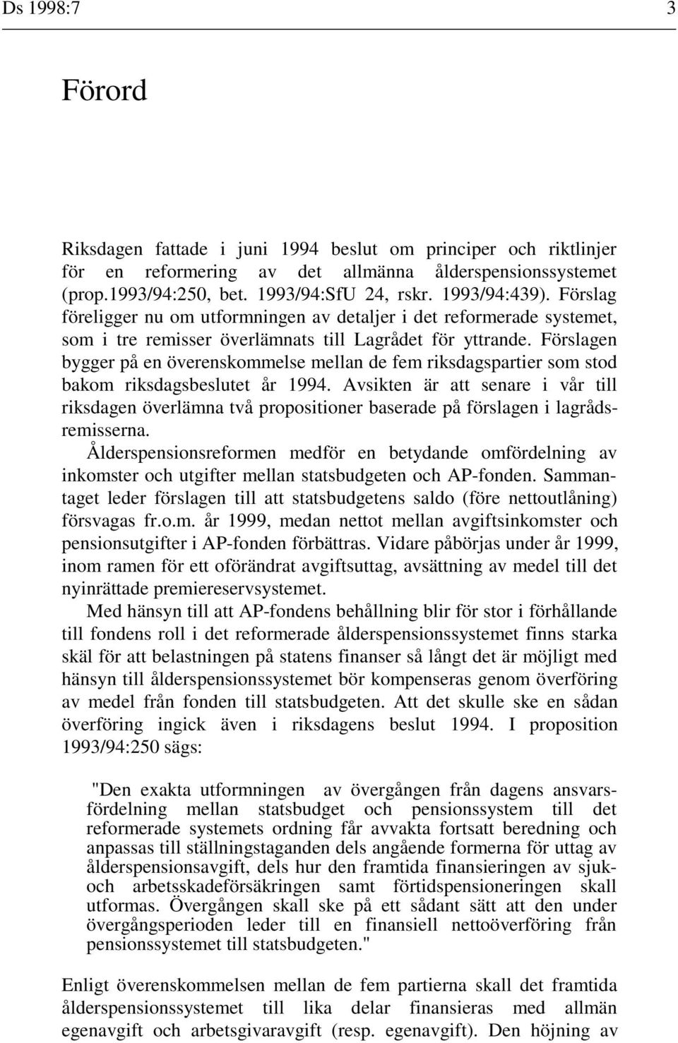 Förslagen bygger på en överenskommelse mellan de fem riksdagspartier som stod bakom riksdagsbeslutet år 1994.