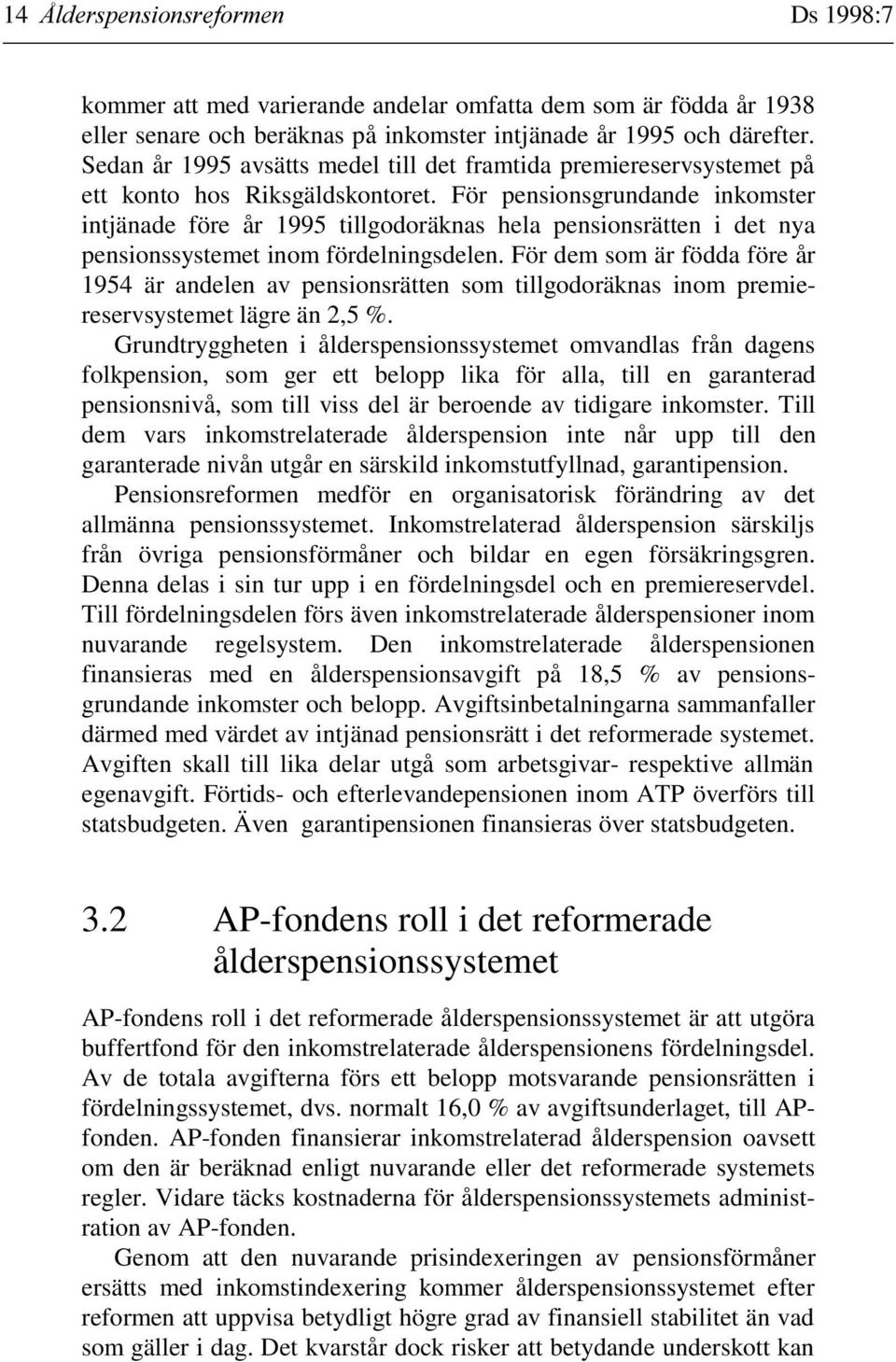 För pensionsgrundande inkomster intjänade före år 1995 tillgodoräknas hela pensionsrätten i det nya pensionssystemet inom fördelningsdelen.