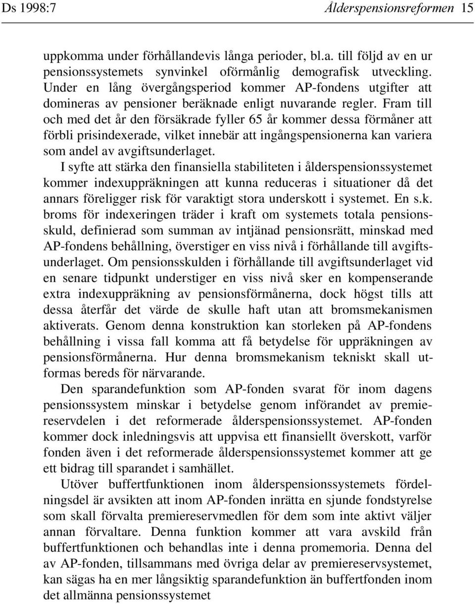 Fram till och med det år den försäkrade fyller 65 år kommer dessa förmåner att förbli prisindexerade, vilket innebär att ingångspensionerna kan variera som andel av avgiftsunderlaget.