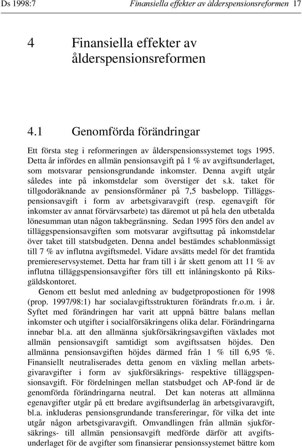 Detta år infördes en allmän pensionsavgift på 1 % av avgiftsunderlaget, som motsvarar pensionsgrundande inkomster. Denna avgift utgår således inte på inkomstdelar som överstiger det s.k. taket för tillgodoräknande av pensionsförmåner på 7,5 basbelopp.