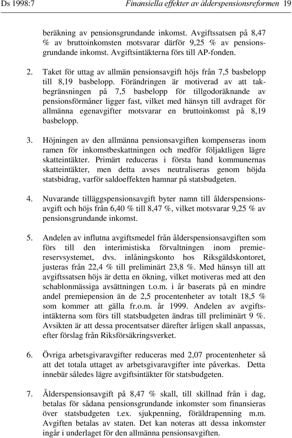 Förändringen är motiverad av att takbegränsningen på 7,5 basbelopp för tillgodoräknande av pensionsförmåner ligger fast, vilket med hänsyn till avdraget för allmänna egenavgifter motsvarar en