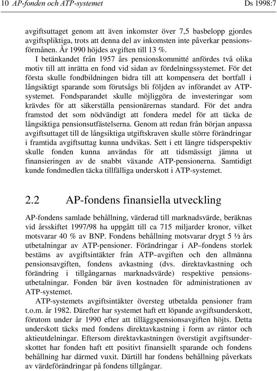 För det första skulle fondbildningen bidra till att kompensera det bortfall i långsiktigt sparande som förutsågs bli följden av införandet av ATPsystemet.