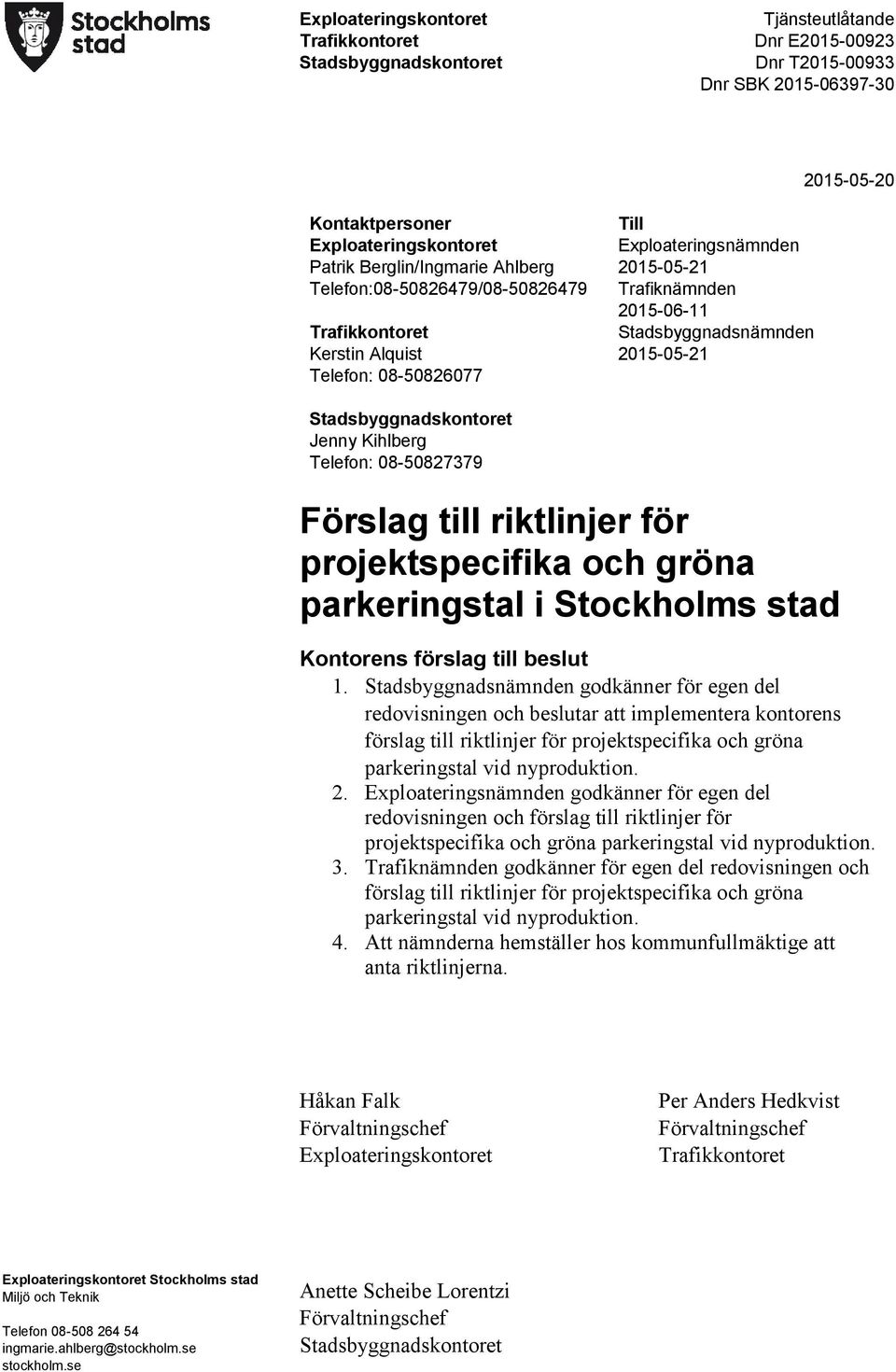 2015-05-21 Stadsbyggnadskontoret Jenny Kihlberg Telefon: 08-50827379 Förslag till riktlinjer för projektspecifika och gröna parkeringstal i Stockholms stad Kontorens förslag till beslut 1.