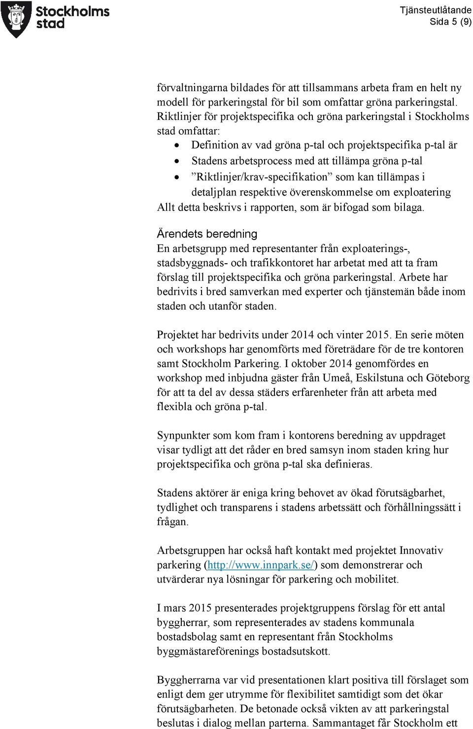 Riktlinjer/krav-specifikation som kan tillämpas i detaljplan respektive överenskommelse om exploatering Allt detta beskrivs i rapporten, som är bifogad som bilaga.